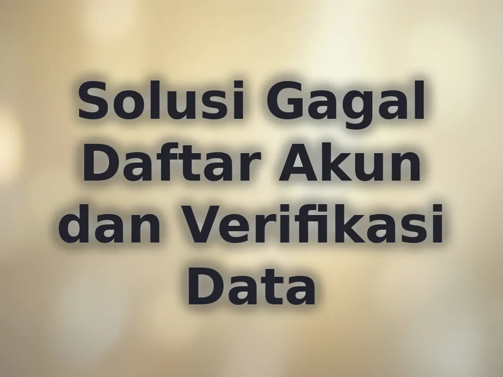 Solusi Gagal Daftar Akun dan Verifikasi Data
