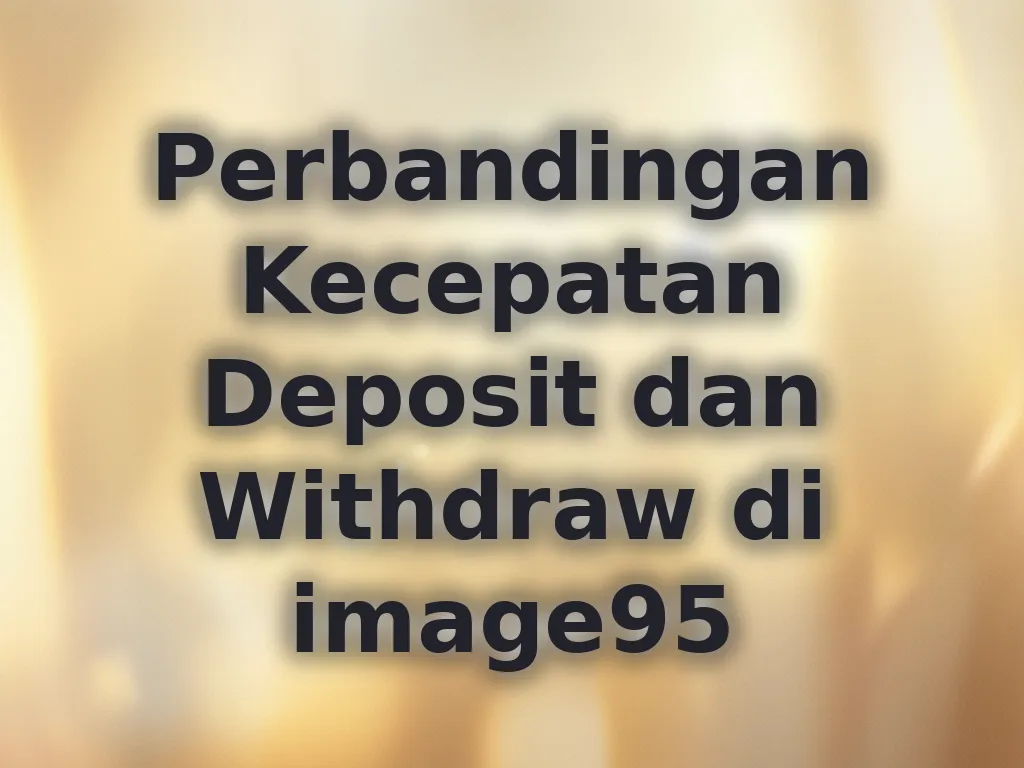 Perbandingan Kecepatan Deposit dan Withdraw di image95