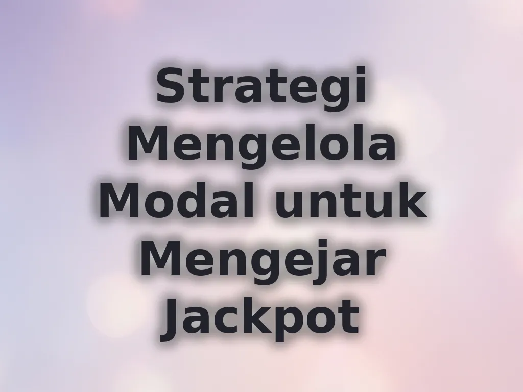 Strategi Mengelola Modal untuk Mengejar Jackpot