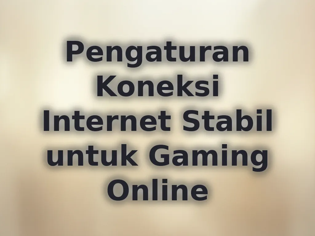 Pengaturan Koneksi Internet Stabil untuk Gaming Online