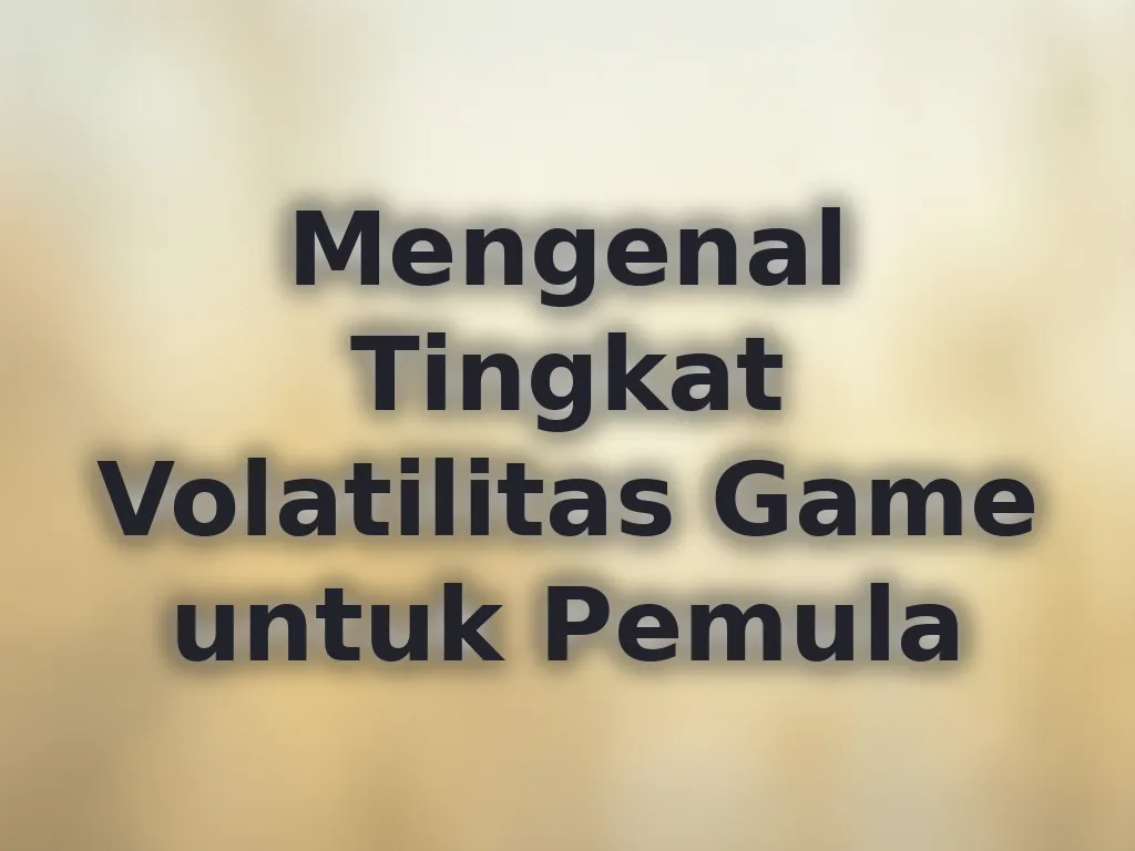 Mengenal Tingkat Volatilitas Game untuk Pemula